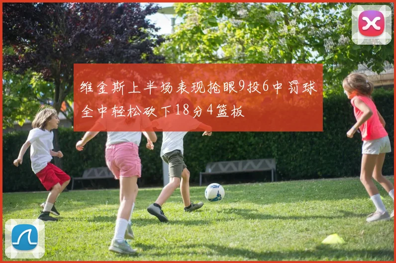 维金斯上半场表现抢眼9投6中罚球全中轻松砍下18分4篮板