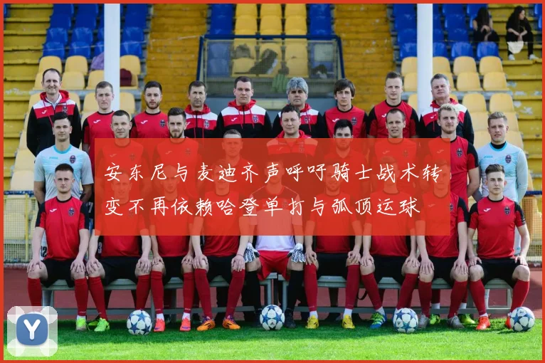 安东尼与麦迪齐声呼吁骑士战术转变不再依赖哈登单打与弧顶运球