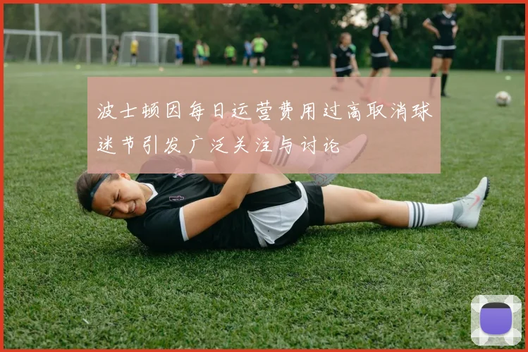 波士顿因每日运营费用过高取消球迷节引发广泛关注与讨论