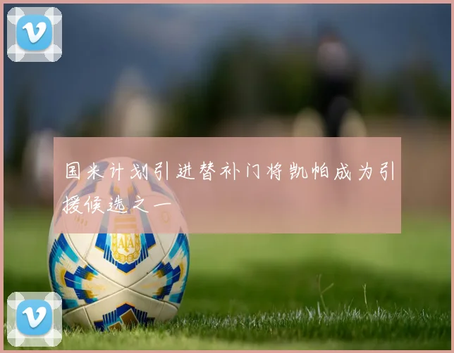 国米计划引进替补门将凯帕成为引援候选之一
