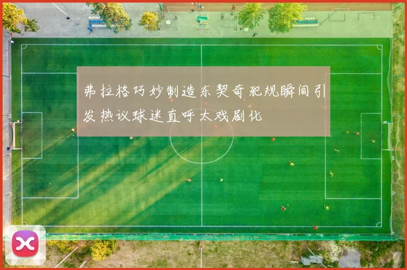 弗拉格巧妙制造东契奇犯规瞬间引发热议球迷直呼太戏剧化